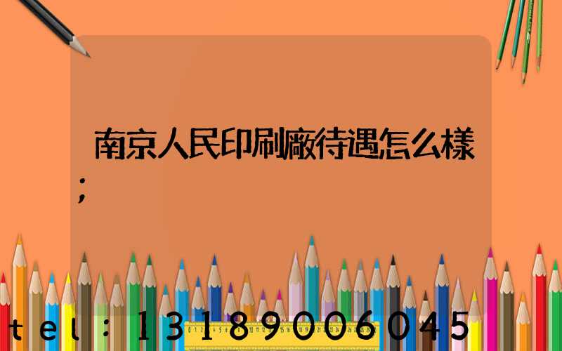 南京人民印刷廠待遇怎么樣