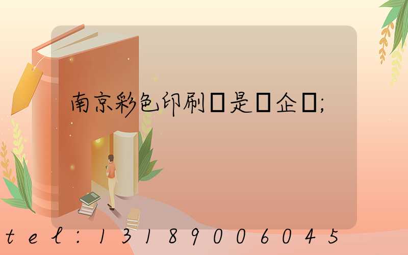 南京彩色印刷廠是國企嗎