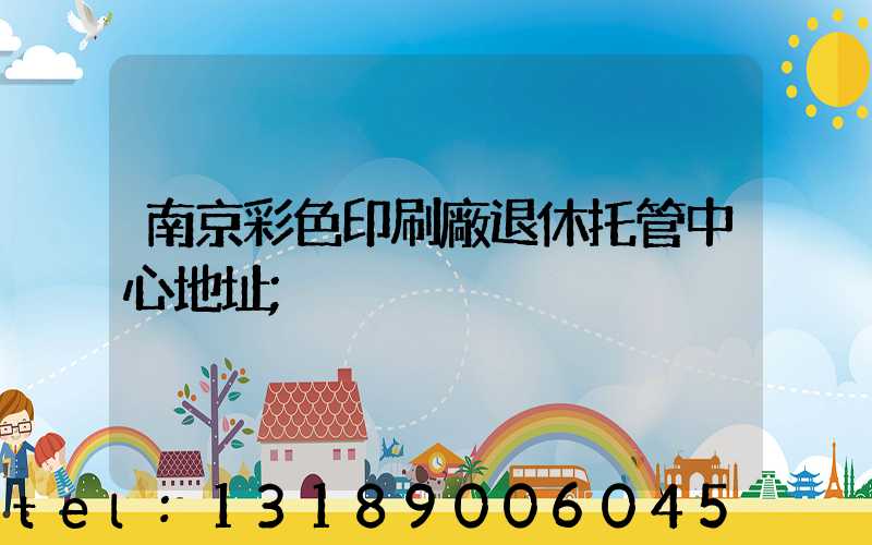 南京彩色印刷廠退休托管中心地址