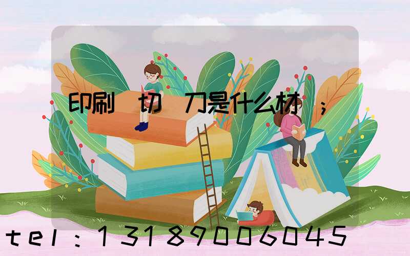 印刷廠切紙刀是什么材質