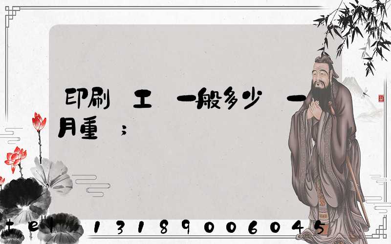 印刷廠工資一般多少錢一個月重慶