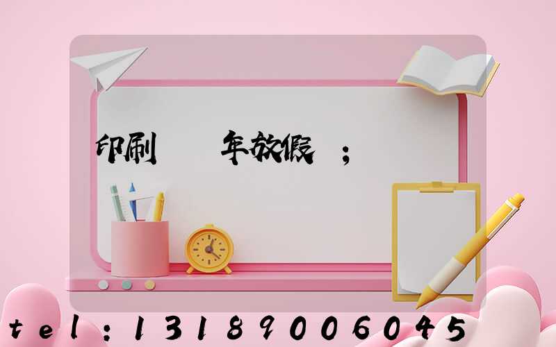 印刷廠過年放假嗎