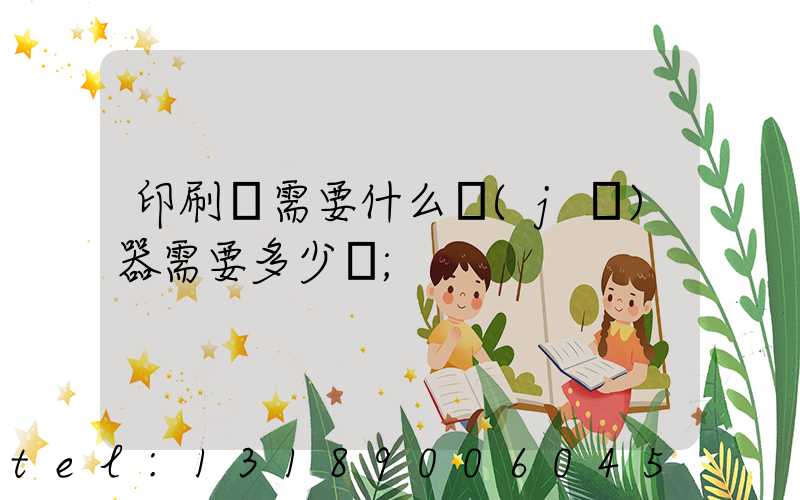 印刷廠需要什么機(jī)器需要多少錢