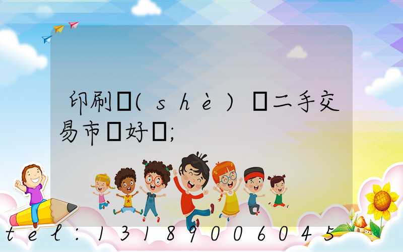 印刷設(shè)備二手交易市場好嗎