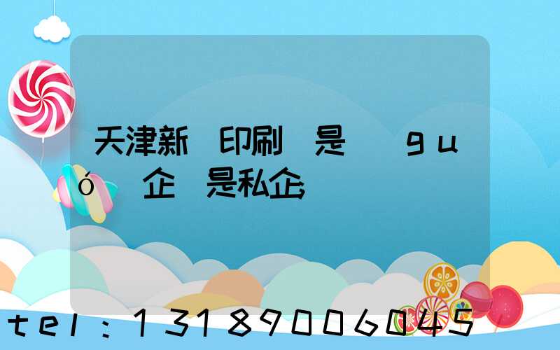 天津新華印刷廠是國(guó)企還是私企