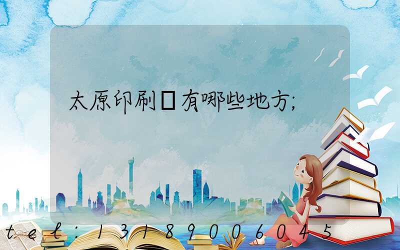 太原印刷廠有哪些地方