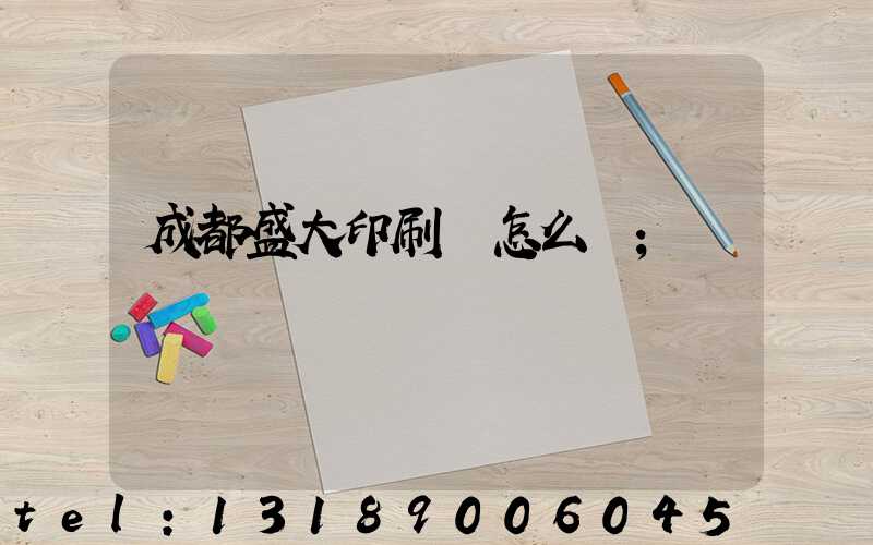 成都盛大印刷廠怎么樣