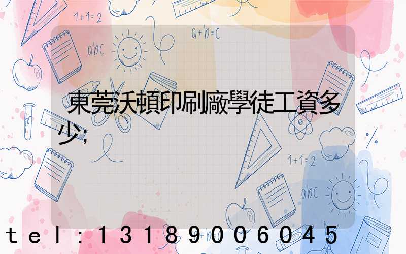 東莞沃頓印刷廠學徒工資多少