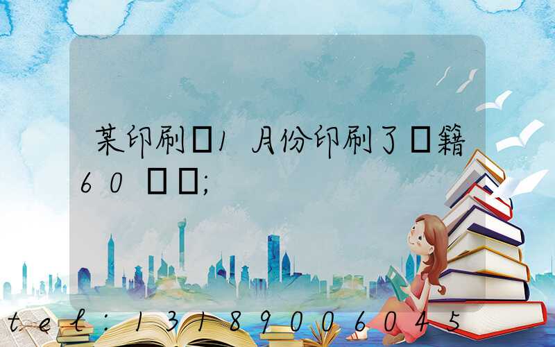 某印刷廠1月份印刷了書籍60萬冊
