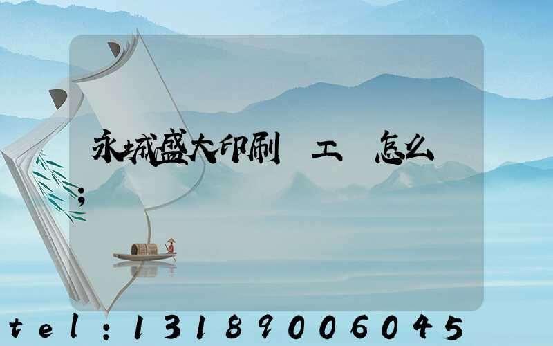 永城盛大印刷廠工資怎么樣