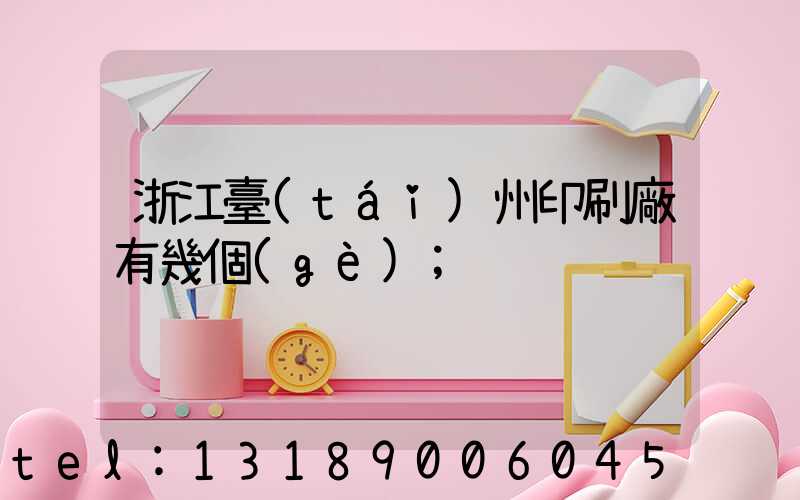 浙江臺(tái)州印刷廠有幾個(gè)