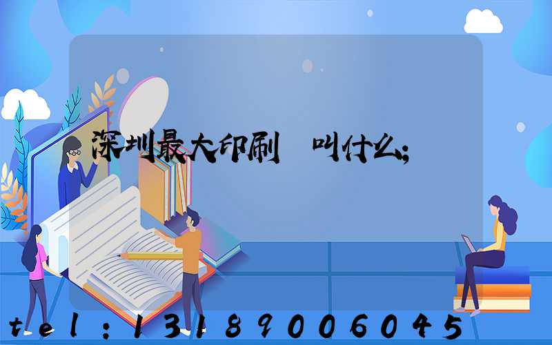 深圳最大印刷廠叫什么