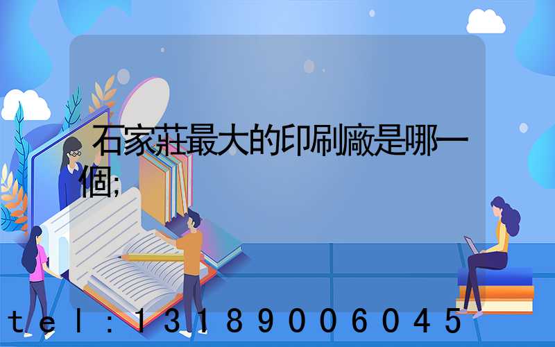 石家莊最大的印刷廠是哪一個