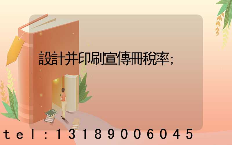設計并印刷宣傳冊稅率