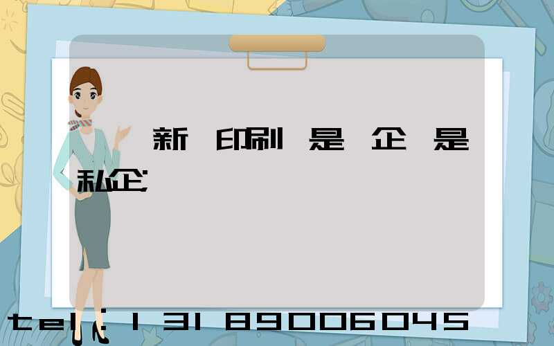 貴陽新華印刷廠是國企還是私企