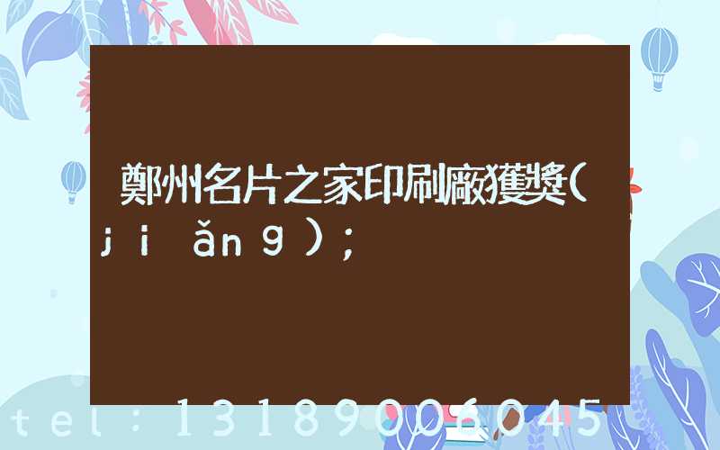 鄭州名片之家印刷廠獲獎(jiǎng)