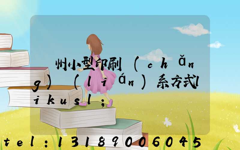 鄭州小型印刷廠(chǎng)聯(lián)系方式likusl