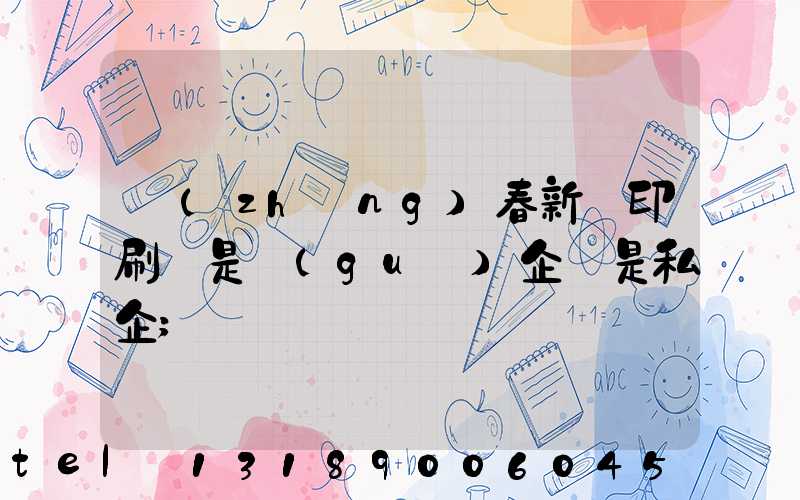 長(zhǎng)春新華印刷廠是國(guó)企還是私企