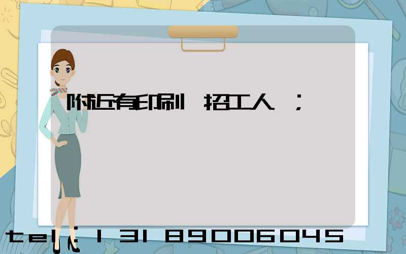 附近有印刷廠招工人嗎